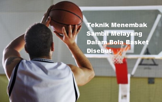 Teknik menembak sambil melayang dalam bola basket disebut