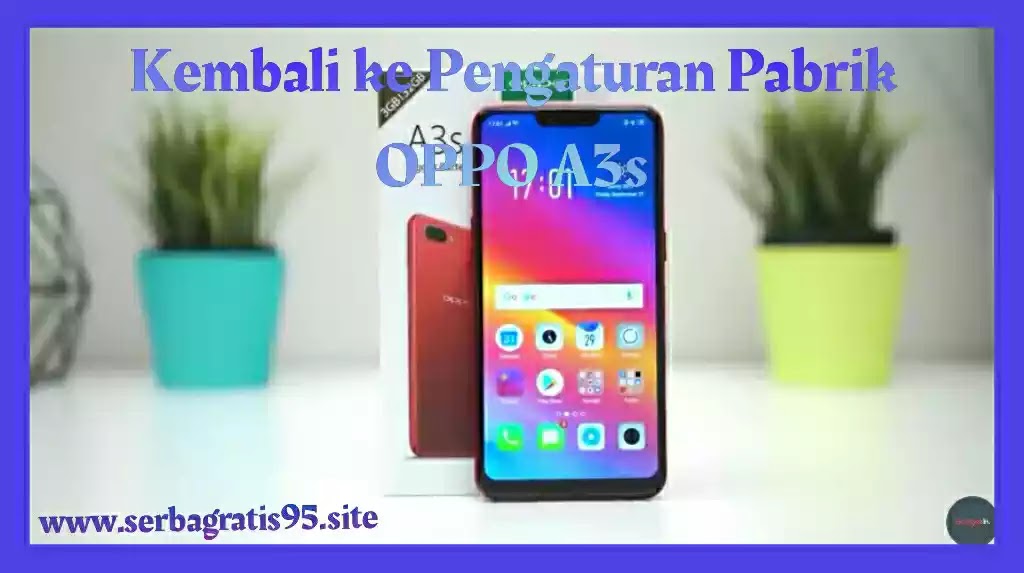 Cara Kembalikan HP ke Pengaturan Pabrik, Oppo A3s - SerbaGratis95