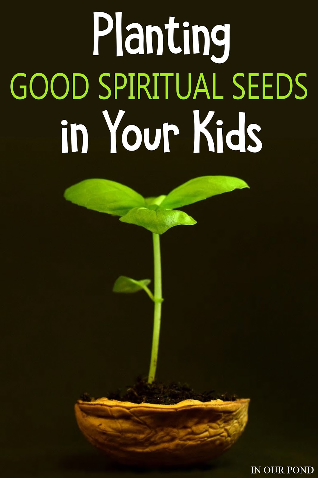 Planting Good Spiritual Seeds in Your Kids In Our Pond