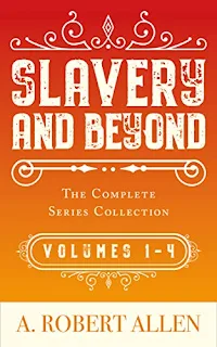 Slavery and Beyond: The Complete Series Collection - Historical Fiction by A. Robert Allen