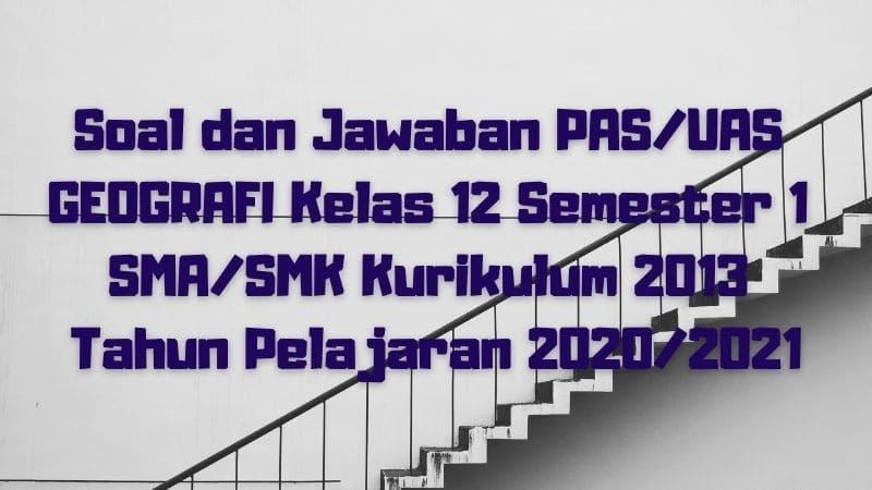 Download Soal Dan Jawaban Pas Uas Geografi Kelas 12 Semester 1 Sma Smk Ma Kurikulum 2013 Tp 2020 2021 Sobang 2