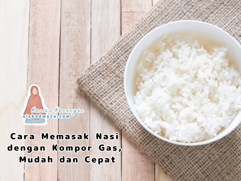 Cara Memasak Nasi Dengan Kompor Gas Yang Mudah Dan Cepat