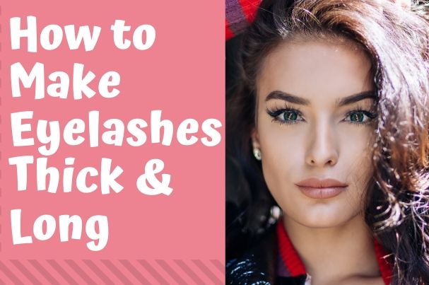 How to Make Your Eyelashes Thick and Long Naturally 