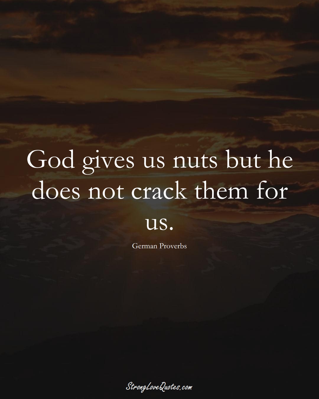 God gives us nuts but he does not crack them for us. (German Sayings);  #EuropeanSayings