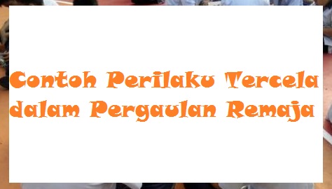 Contoh Perilaku Tercela Dalam Pergaulan Remaja Bacaan Madani Bacaan Islami Dan Bacaan Masyarakat Madani