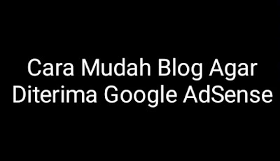 Cara Mudah Blog Agar Diterima Google AdSense - blog yang publisher selalu buat masih ditolak adsense dikarenakan blog yang dibuat tidak sesuai dengan kebijakan google adsense dan sering mengabaikan beberapa hal.