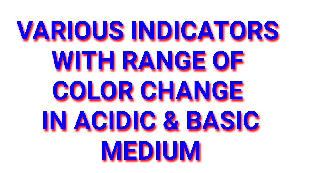 INDICATORS COLOR CHANGE RANGE AT ACIDIC AND BASIC MEDIUM