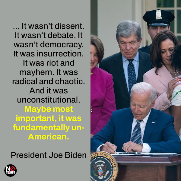 ... It wasn’t dissent. It wasn’t debate. It wasn’t democracy. It was insurrection. It was riot and mayhem. It was radical and chaotic. And it was unconstitutional. Maybe most important, it was fundamentally un-American. — President Joe Biden