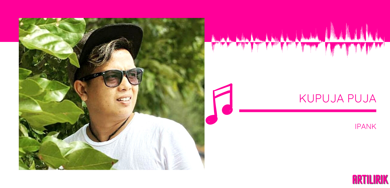 Lirik Ipank Kupuja Puja Original Mix Terjemahan Dan Artinya Makna Lagu Artiliriknesia