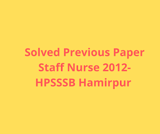 Solved Previous Paper Staff Nurse 2012-HPSSSB Hamirpur Solved Previous Paper Staff Nurse 2012-HPSSSB Hamirpur