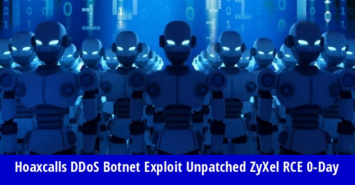 Hackers Spreading Hoaxcalls DDoS Botnet by Exploiting an Unpatched ZyXel RCE 0-Day Bug Remotely