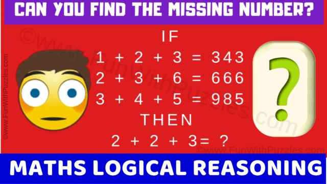 If 1 + 2 + 3 = 343, 2+3+6=666, 3+4+5=985 Then 2+3+3=?. Can you solve this Maths Reasoning Logic Question?