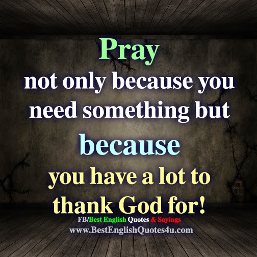 Pray not only because you need something but...