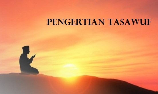 Pengertian Tasawuf Menurut Para Ahli Sufi Beserta Tujuan