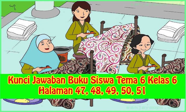 Kunci Jawaban Buku Siswa Tema 6 Kelas 6 Halaman 47 48 49 50 51 Sanjayaops