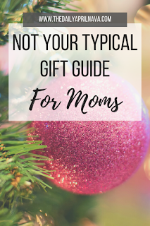 Not Your Typical Gift Guide For Moms - TheDailyAprilnAva