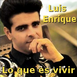 Luis Enrique – Lo que es vivir