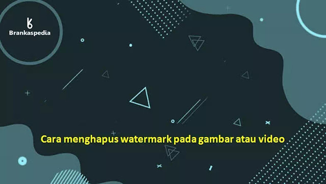 Cara menghapus watermark pada gambar atau video Cara menghapus watermark pada gambar atau video