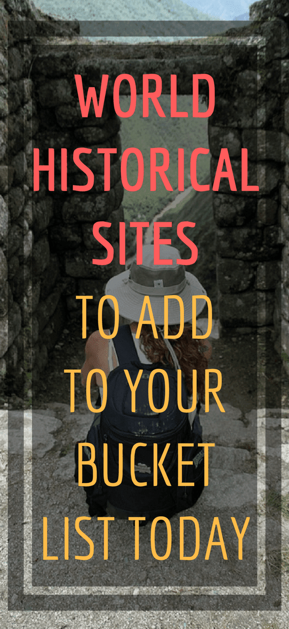 World Historical Sites To Add To Your Bucket List Today World Historical Sites To Add To Your Bucket List Today
