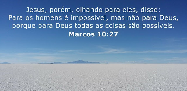Jesus, porém, olhando para eles, disse: Para os homens é impossível, mas não para Deus, porque para Deus todas as coisas são possíveis.