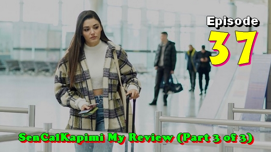 Sen Çal Kapimi Episode 37 my review of ep. 37 (Part 3 of 3)