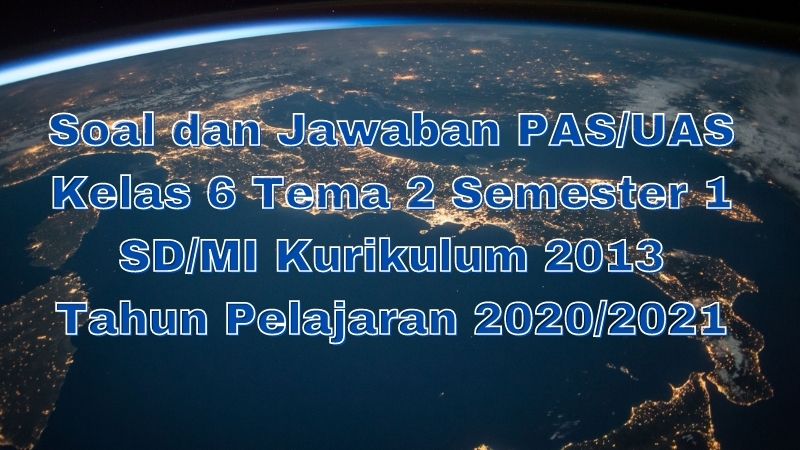 Download Soal Dan Jawaban Pas Uas Kelas 6 Tema 2 Semester 1 Sd Mi Kurikulum 2013 Tp 2020 2021 Sobang 2