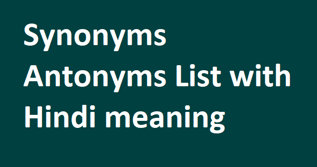 Synonyms Antonyms List with Hindi meaning for All Exams