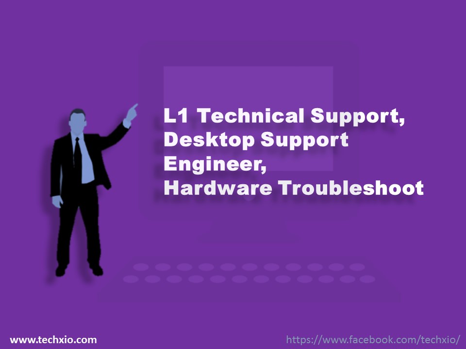 L1 Technical Support, Desktop Support Engineer, Hardware Troubleshoot