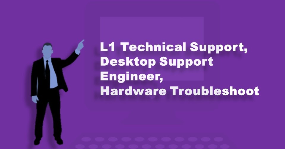 L1 Technical Support, Desktop Support Engineer, Hardware Troubleshoot