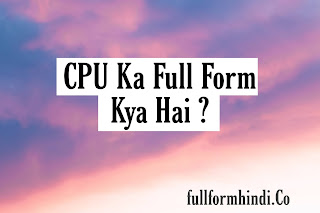 CPU Ka Full Form | सी पी यू का पूरा नाम क्या है ? CPU Ka Full Form | सी पी यू का पूरा नाम क्या है ?