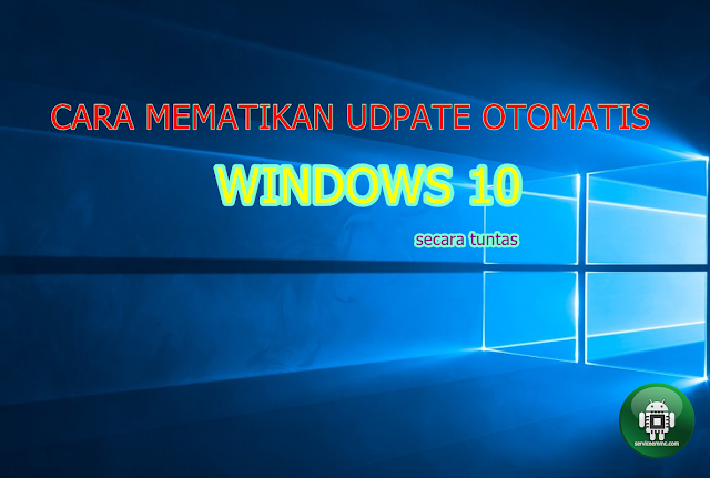 Cara Mematikan Fitur Update Otomatis Secara Tuntas pada Windows 10 Semua Versi Cara Mematikan Fitur Update Otomatis Secara Tuntas pada Windows 10 Semua Versi
