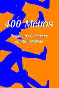 400 Metros. Relatos de Corredores. 400 Palabras.