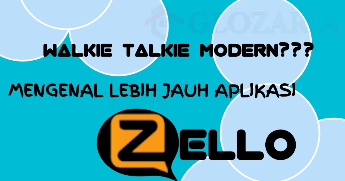 Mengenal Aplikasi PTT Modern, Zello Walkie Talkie GLOZARIA