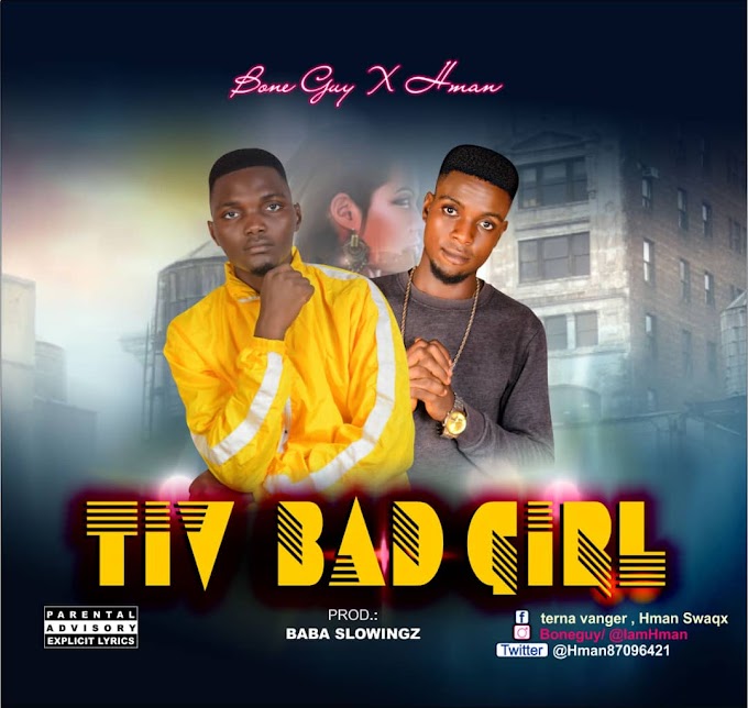 MUSIC: Bone Guy X Hman - Tiv Bad Girl (Prod. Slowingz)