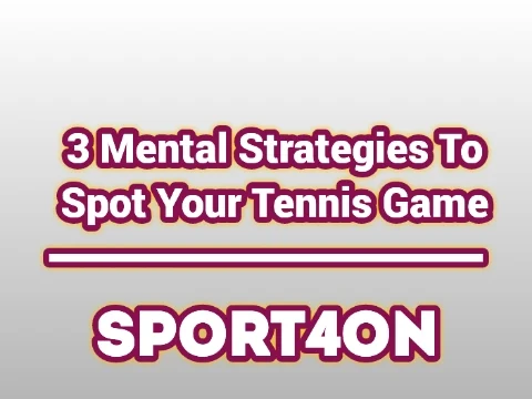 3 Mental Strategies To Spot Your Tennis Game 2020