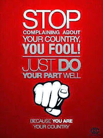 Stop complaining about your country, you fool! Just do your part well because you are your country.