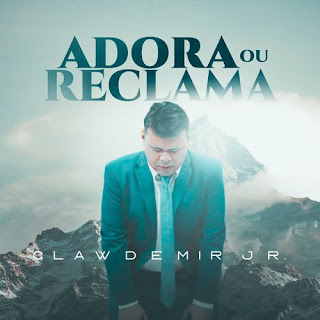 Baixar Música Gospel Adora Ou Reclama - Clawdemir Jr Mp3