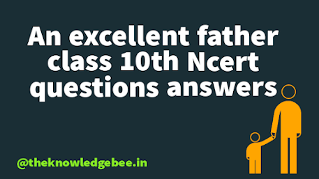 An excellent father class 10th Ncert questions answers