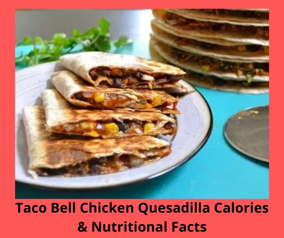 Taco Bell Chicken Quesadilla Calories & Nutritional Facts