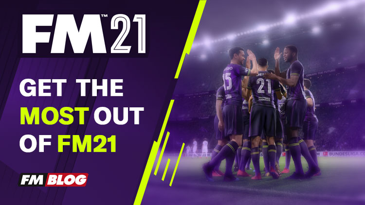 How To Get The Most From Football Manager 2021 Fm Blog