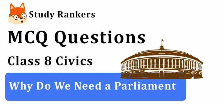 MCQ Questions for Class 8 Civics: Ch 3 Why Do We Need a Parliament