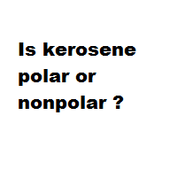 Is kerosene polar or nonpolar ? Is kerosene polar or nonpolar ?