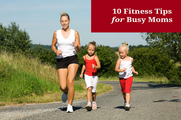 Ten Tips to Fit in Exercise for Busy Moms