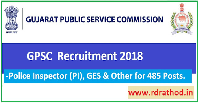 GPSC  Recruitment 2018 - Police Inspector (PI), GES & Other for 485 Posts. By ojas.guj.nic.in 