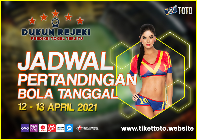 JADWAL PERTANDINGAN BOLA 12 – 13 APRIL 2021