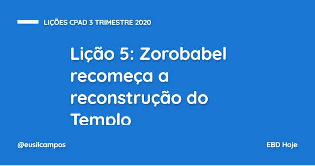 Lição 5 Zorobabel recomeça a reconstrução do Templo - Revista CPAD Adultos 3 trimestre 2020 Lição 5 Zorobabel recomeça a reconstrução do Templo - Revista CPAD Adultos 3 trimestre 2020
