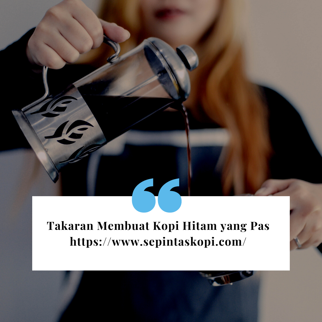 Takaran Membuat Kopi Hitam yang Pas