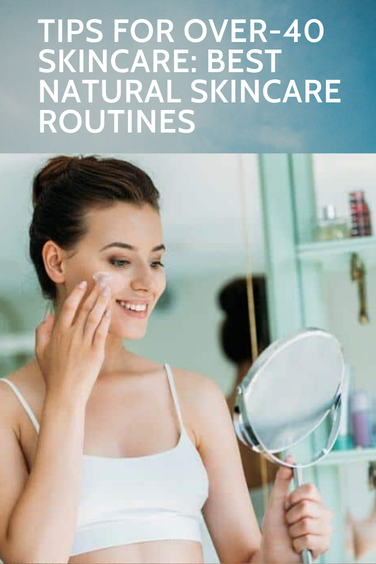 Tips for Over40 Skincare Best Natural Skincare Routines