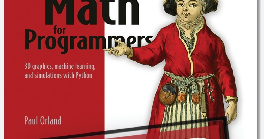 Math for Programmers - 3D graphics, machine learning, and simulations ...