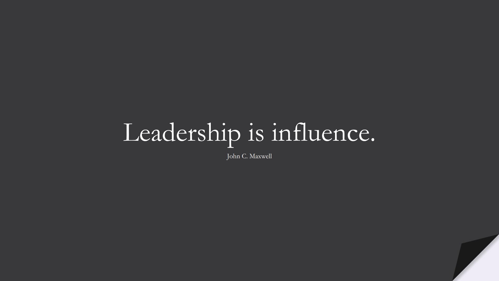 Leadership is influence. (John C. Maxwell);  #ShortQuotes